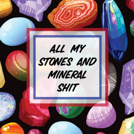 All My Stones and Minerals Shit: Rock Collecting