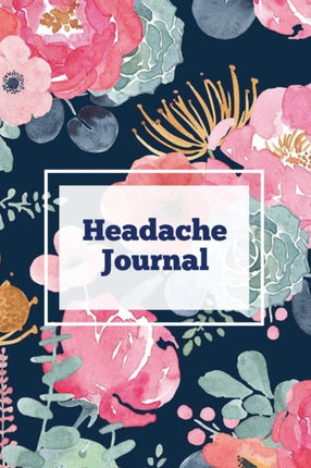 Headache Journal: Migraine Information Log, Pain Triggers, Record Symptoms, Headcaches Book, Chronic Headache Management Diary, Daily Track Time, Duration, Severity