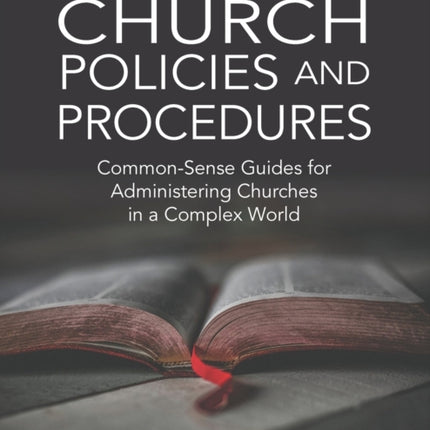 Church Policies and Procedures: Common-Sense Guides for Administering Churches in a Complex World