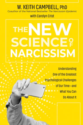 The New Science of Narcissism: Understanding One of the Greatest Psychological Challenges of Our Time—and What You Can Do About It