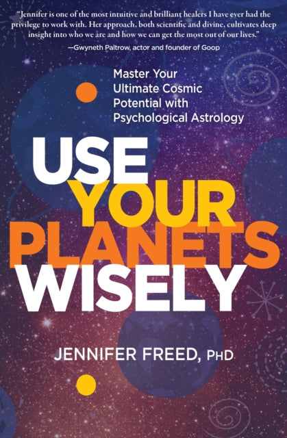 Use Your Planets Wisely: Master Your Ultimate Cosmic Potential with Psychological Astrology