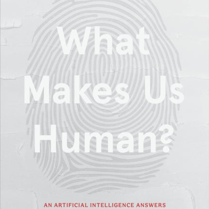 What Makes Us Human: An Artificial Intelligence Answers Life's Biggest Questions