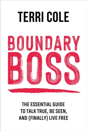 Boundary Boss: The Essential Guide to Talk True, Be Seen, and (Finally) Live Free