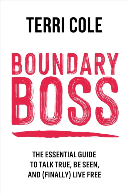 Boundary Boss: The Essential Guide to Talk True, Be Seen, and (Finally) Live Free