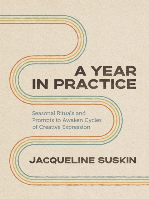 A Year in Practice: Seasonal Rituals and Prompts to Awaken Cycles of Creative Expression