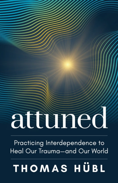 Attuned: Practicing Interdependence to Heal Our Trauma—and Our World