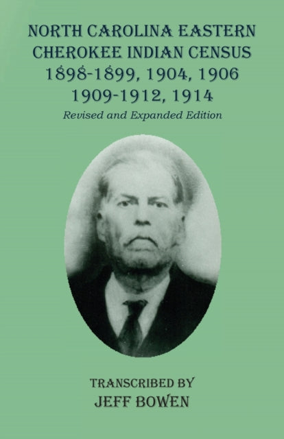 North Carolina Eastern Cherokee Indian Census 1898-1899, 1904, 1906, 1909-1912, 1914: Revised and Expanded Edition
