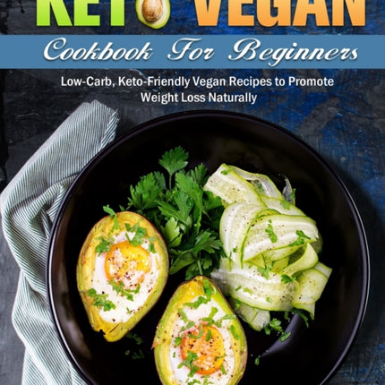 Keto Vegan Cookbook For Beginners: Low-Carb,