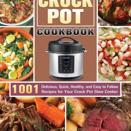 The Ultimate Crock Pot Cookbook: 1001 Delicious, Quick, Healthy, and Easy to Follow Recipes for Your Crock Pot Slow Cooker