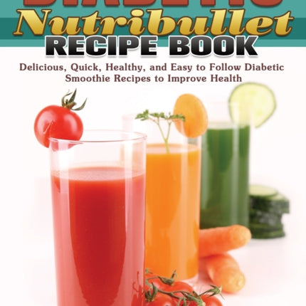 Diabetic Nutribullet Recipe Book: Delicious,
