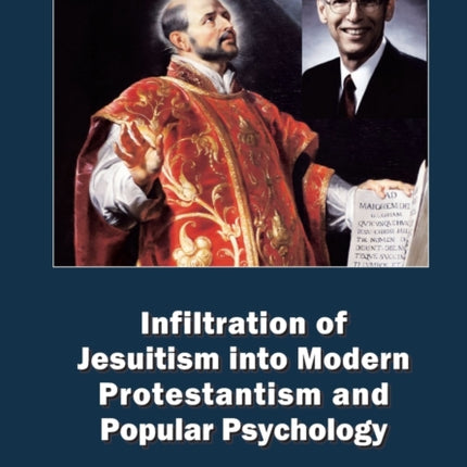 Infiltration of Jesuitism into Modern Protestantism and Popular Psychology: From Ignatius Loyola to Jon Dybdahl