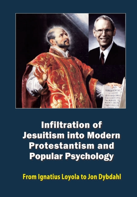 Infiltration of Jesuitism into Modern Protestantism and Popular Psychology: From Ignatius Loyola to Jon Dybdahl