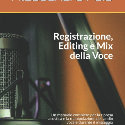 Registrazione Editing e Mix della Voce: Manuale per il Tecnico del Suono