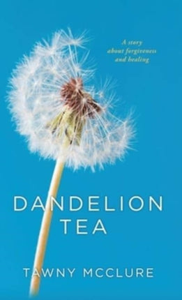 Dandelion Tea: A Story about Forgiveness and Healing