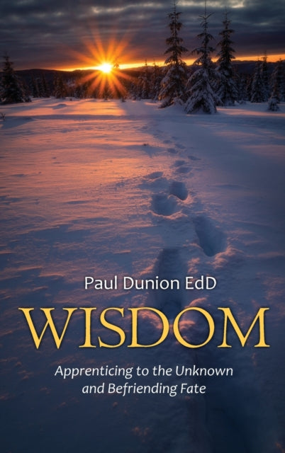 Wisdom: Apprenticing to the Unknown and Befriending Fate