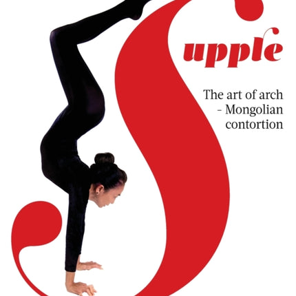 Supple: The art of arch - Mongolian contortion