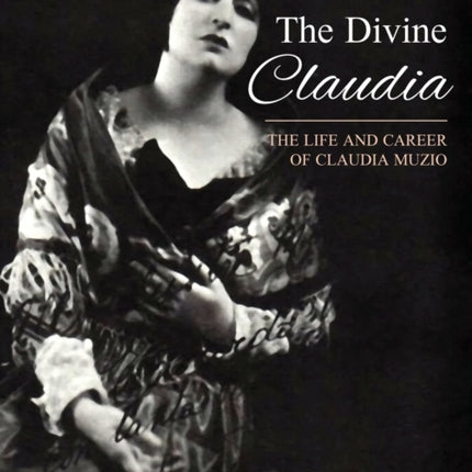 The Divine Claudia: The Life and Career of Claudia Muzio