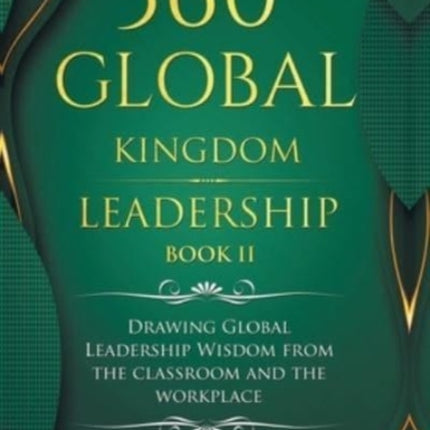 360° Global Kingdom Leadership Book Ii: Drawing Global Leadership Wisdom from the Classroom and the Workplace