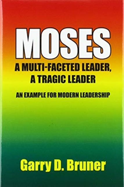 Moses: A Multi-Faceted Leader, a Tragic Leader