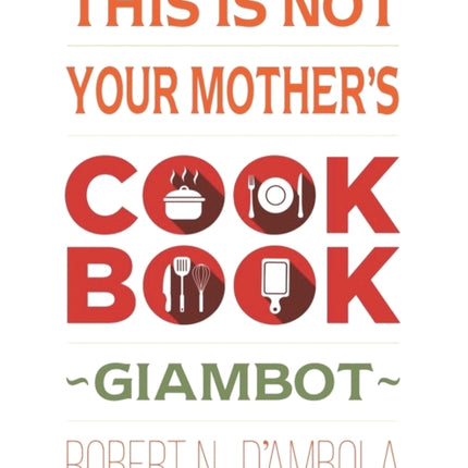 This Is Not Your Mother's Cookbook