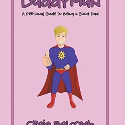 Daddyman: A Personal Guide to Being a Good Dad