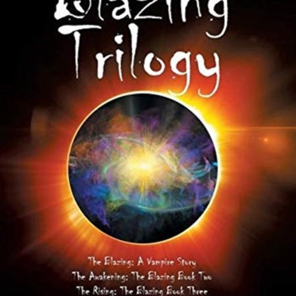 The Blazing Trilogy: The Blazing: a Vampire Story the Awakening: the Blazing Book Two the Rising: the Blazing Book Three