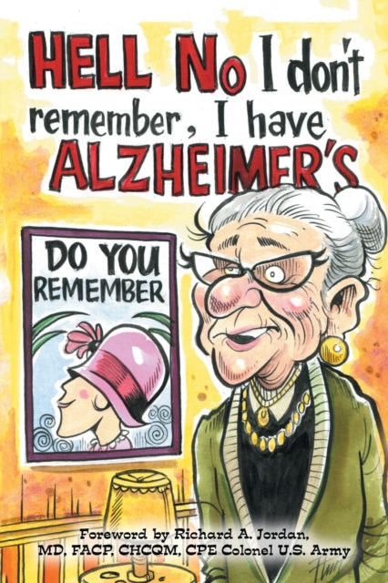 Hell No I Don't Remember, I Have Alzheimer's!: Navigating the Alzheimer's Journey