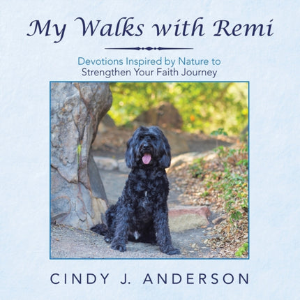 My Walks with Remi: Devotions Inspired by Nature to Strengthen Your Faith Journey