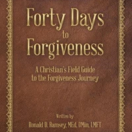 Forty Days to Forgiveness: A Christian's Field Guide to the Forgiveness Journey