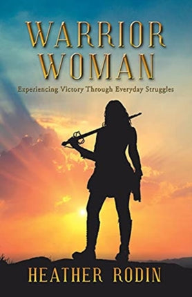 Warrior Woman: Experiencing Victory Through