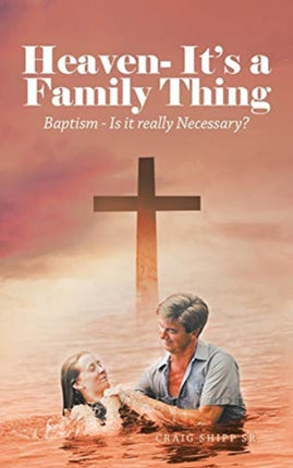 Heaven- It's a Family Thing: Baptism - Is It