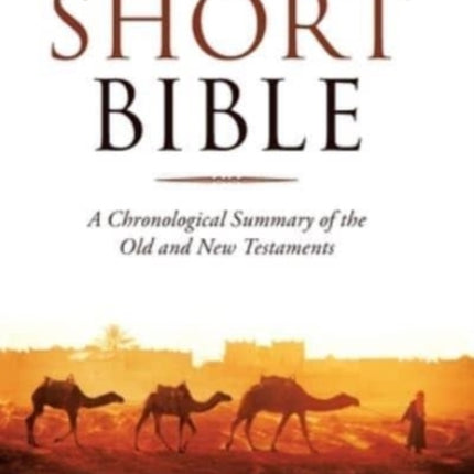 The Short Bible: A Chronological Summary of the Old and New Testaments