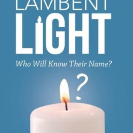 Lambent Light: Who Will Know Their Name?
