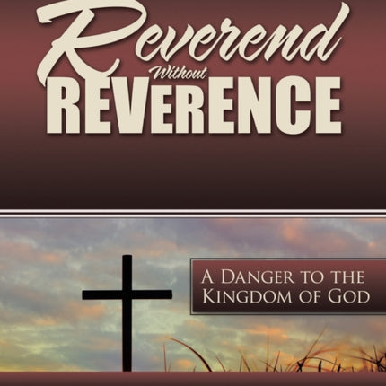 Reverend Without Reverence: A Danger to the Kingdom of God
