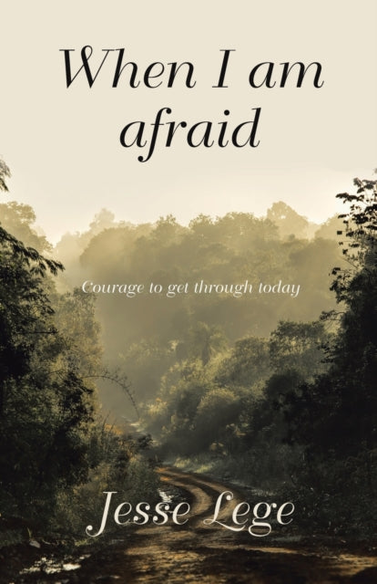 When I Am Afraid: Courage to Get Through Today