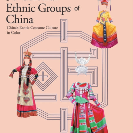 The 56 Colorful Ethnic Groups of China: China's Exotic Costume Culture in Color