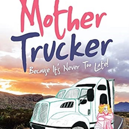 Mother Trucker: Because It's Never Too Late!