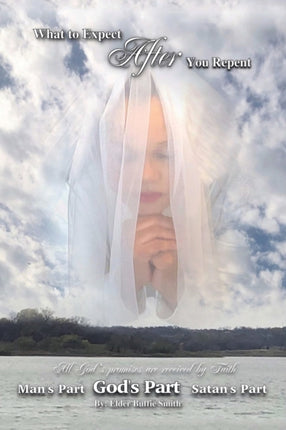 What to Expect After You Repent with a Sincere Heart: (Every Promise Is Received by Faith)
