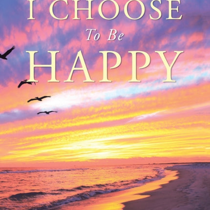 I Choose to Be Happy