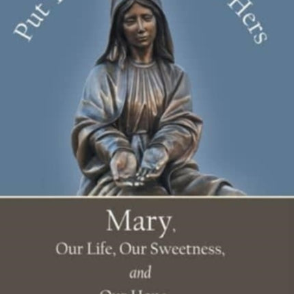 Put Your Hands into Hers: Mary, Our Life, Our