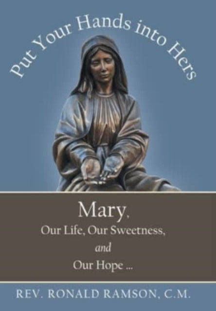 Put Your Hands into Hers: Mary, Our Life, Our