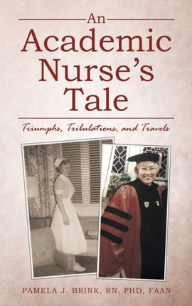 An Academic Nurse's Tale: Triumphs, Tribulations,