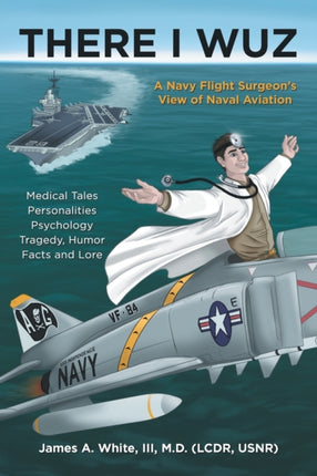 There I Wuz: A Navy Flight Surgeon's View of