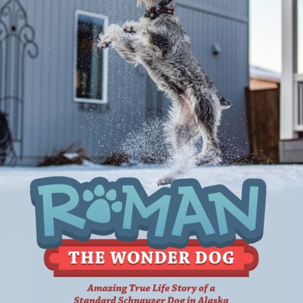 Roman the Wonder Dog: Amazing True Life Story of a Standard Schnauzer Dog in Alaska