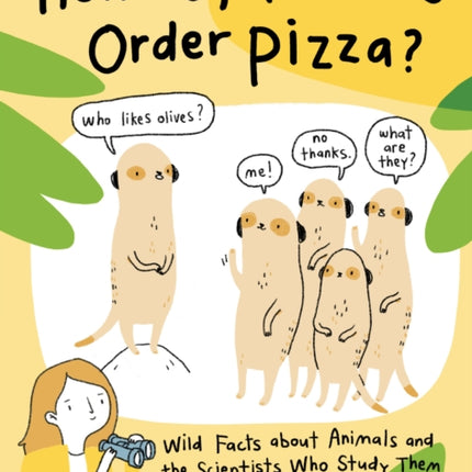 How Do Meerkats Order Pizza?: Wild Facts about Animals and the Scientists Who Study Them