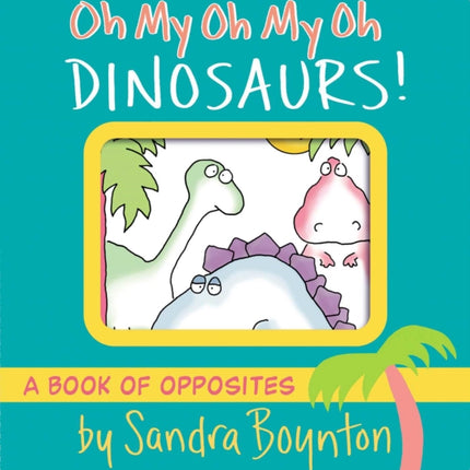 Oh My Oh My Oh Dinosaurs!: A Book of Opposites