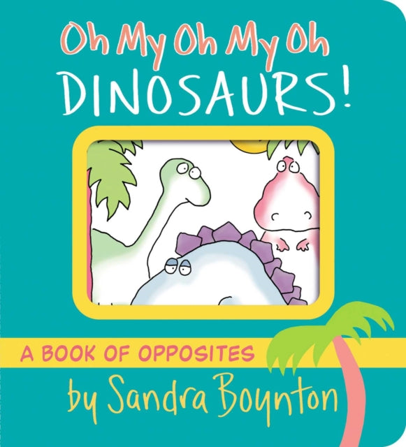 Oh My Oh My Oh Dinosaurs!: A Book of Opposites