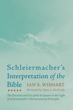 Schleiermacher's Interpretation of the Bible: The Doctrine and Use of the Scriptures in the Light of Schleiermacher's Hermeneutical Principles