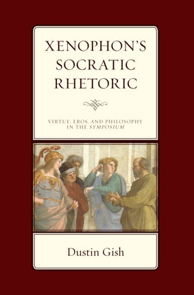 Xenophon's Socratic Rhetoric: Virtue, Eros, and