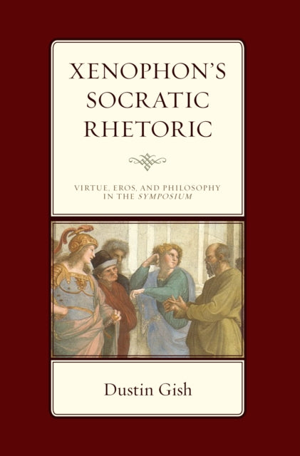 Xenophon's Socratic Rhetoric: Virtue, Eros, and